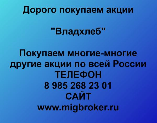 Покупаем акции ОАО Владхлеб и любые другие акции по всей России